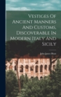 Image for Vestiges Of Ancient Manners And Customs, Discoverable In Modern Italy And Sicily