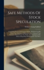 Image for Safe Methods Of Stock Speculation : Containing Practical Information Of The Methods Used By Which The Wall Street Millionaires Have Amassed Vast Fortunes, Filched From The Public, And Explaining Fully