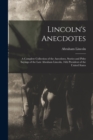 Image for Lincoln&#39;s Anecdotes : A Complete Collection of the Anecdotes, Stories and Pithy Sayings of the Late Abraham Lincoln, 16th President of the United States