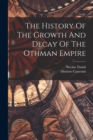 Image for The History Of The Growth And Decay Of The Othman Empire