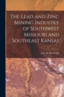 Image for The Lead and Zinc Mining Industry of Southwest Missouri and Southeast Kansas