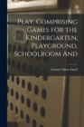 Image for Play, Comprising Games for the Kindergarten, Playground, Schoolroom And