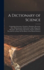 Image for A Dictionary of Science : Comprising Astronomy, Chemistry, Dynamics, Electricity, Heat, Hydrodynamics, Hydrostatics, Light, Magnetism, Mechanics, Meteorology, Pneumatics, Sound, and Statics; Preceded 
