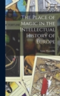 Image for The Place of Magic in the Intellectual History of Europe
