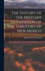 Image for The History of the Military Occupation of the Territory of New Mexico