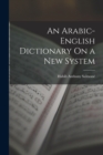 Image for An Arabic-English Dictionary On a New System