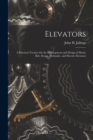 Image for Elevators : A Practical Treatise On the Development and Design of Hand, Belt, Steam, Hydraulic, and Electric Elevators