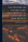 Image for The History of the Military Occupation of the Territory of New Mexico