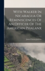 Image for With Walker In Nicaragua Or Reminiscences Of An Officer Of The American Phalanx