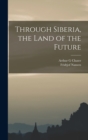 Image for Through Siberia, the Land of the Future
