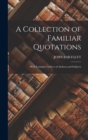 Image for A Collection of Familiar Quotations : With Complete Indices of Authors and Subjects
