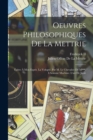 Image for Oeuvres Philosophiques De La Mettrie : Epitre A Mon Esprit. La Volupte, Par M. Le Chevalier De M***. L&#39;homme Machine. L&#39;art De Jouir