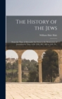 Image for The History of the Jews : From the Time of Alexander the Great to the Destruction of Jerusalem by Titus, A.M. 3595, B.C. 409 to A.D. 70 ..