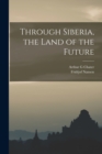 Image for Through Siberia, the Land of the Future