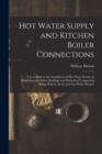 Image for Hot Water Supply and Kitchen Boiler Connections; a Text Book on the Installation of hot Water Service in Residences and Other Buildings and Methods of Connecting Range Boilers, Steam and gas Water Hea