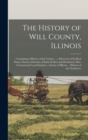 Image for The History of Will County, Illinois : Containing a History of the County ... a Directory of its Real Estate Owners; Portraits of Early Settlers and Prominent men; General and Local Statistics ...hist