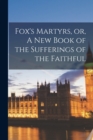 Image for Fox&#39;s Martyrs, or, A new Book of the Sufferings of the Faithful