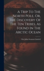 Image for A Trip To The North Pole, Or, The Discovery Of The Ten Tribes, As Found In The Arctic Ocean