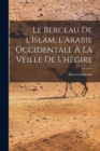 Image for Le Berceau de l&#39;Islam, l&#39;Arabie occidentale a la veille de l&#39;hegire