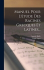 Image for Manuel Pour L&#39;etude Des Racines Grecques Et Latines...