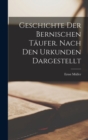 Image for Geschichte der Bernischen Taufer. Nach den Urkunden dargestellt