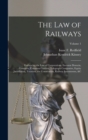 Image for The Law of Railways : Embracing the Law of Corporations, Eminent Domain, Contracts, Common Carriers, Telegraph Companies, Equity Jurisdiction, Taxation, the Constitution, Railway Investments, &amp;c; Volu