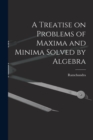 Image for A Treatise on Problems of Maxima and Minima Solved by Algebra
