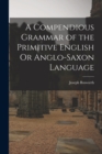 Image for A Compendious Grammar of the Primitive English Or Anglo-Saxon Language