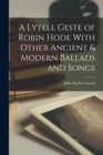 Image for A Lytell Geste of Robin Hode With Other Ancient &amp; Modern Ballads and Songs
