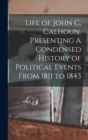 Image for Life of John C. Calhoun. Presenting A Condensed History of Political Events From 1811 to 1843