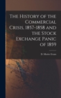 Image for The History of the Commercial Crisis, 1857-1858 and the Stock Exchange Panic of 1859