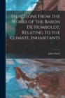 Image for Selections From the Works of the Baron de Humboldt, Relating to the Climate, Inhabitants