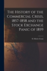 Image for The History of the Commercial Crisis, 1857-1858 and the Stock Exchange Panic of 1859