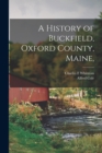 Image for A History of Buckfield, Oxford County, Maine,