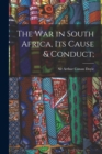 Image for The War in South Africa, Its Cause &amp; Conduct;