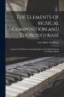 Image for The Elements of Musical Composition and Thoroughbase : Together With Rules for Arranging Music for the Full Orchestra and Military Bands