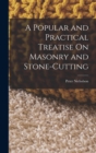 Image for A Popular and Practical Treatise On Masonry and Stone-Cutting