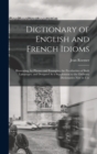 Image for Dictionary of English and French Idioms : Illustrating, by Phrases and Examples, the Peculiarities of Both Languages, and Designed As a Supplement to the Ordinary Dictionaries Now in Use
