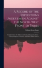 Image for A Record of the Expeditions Undertaken Against the North-West Frontier Tribes : Compiled From the Military and Political Despatches, Lieut.-Colonel Mcgregor&#39;s Gazetteer, and Other Official Sources