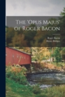 Image for The &#39;opus Majus&#39; of Roger Bacon