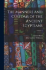 Image for The Manners and Customs of the Ancient Egyptians; Volume 1