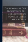 Image for Dictionnaire Des Apocryphes, Ou, Collection De Tous Les Livres Apocryphes