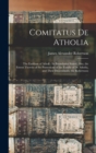 Image for Comitatus De Atholia : The Earldom of Atholl: Its Boundaries Stated, Also, the Extent Therein of the Possessions of the Family of De Atholia, and Their Descendants, the Robertsons