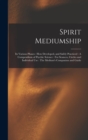 Image for Spirit Mediumship : Its Various Phases: How Developed, and Safely Practiced: A Compendium of Psychic Science: For Seances, Circles and Individual Use: The Medium&#39;s Companion and Guide