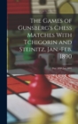Image for The Games of Gunsberg&#39;s Chess Matches With Tchigorin and Steinitz, Jan.-Feb. 1890; Dec. 1890-Jan. 1891