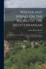 Image for Winter and Spring On the Shores of the Mediterranean : Or, the Riviera, Mentone, Italy, Corsica, Sicily, Algeria, Spain, and Biarritz As Winter Climates