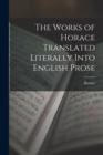 Image for The Works of Horace Translated Literally Into English Prose