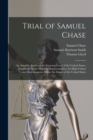 Image for Trial of Samuel Chase : An Associate Justice of the Supreme Court of the United States, Impeached by the House of Representatives, for High Crimes and Misdemeanors, Before the Senate of the United Sta