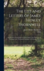 Image for The Life and Letters of James Henley Thornwell : Ex-president of the South Carolina College, Late Professor of Theology in the Theological Seminary at Columbia, South Carolina