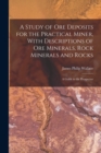 Image for A Study of ore Deposits for the Practical Miner, With Descriptions of ore Minerals, Rock Minerals and Rocks; a Guide to the Prospector